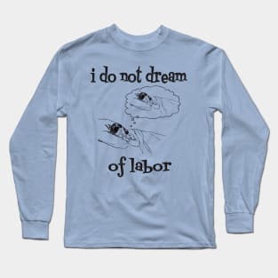 I Do Not Dream of Labor Long Sleeve T-Shirt